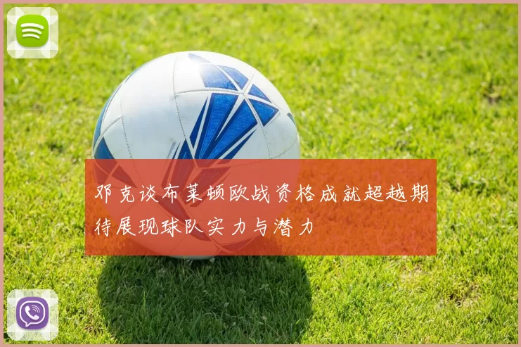 邓克谈布莱顿欧战资格成就超越期待展现球队实力与潜力