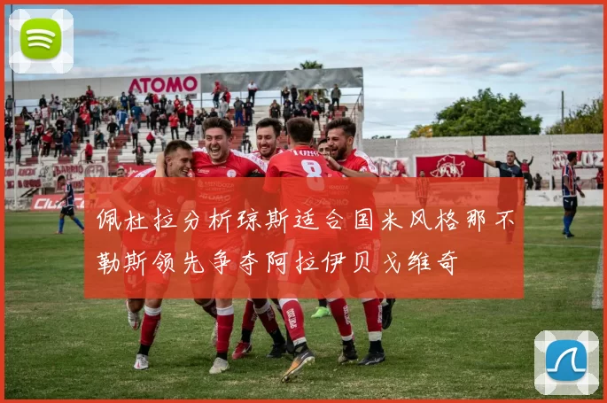 佩杜拉分析琼斯适合国米风格那不勒斯领先争夺阿拉伊贝戈维奇