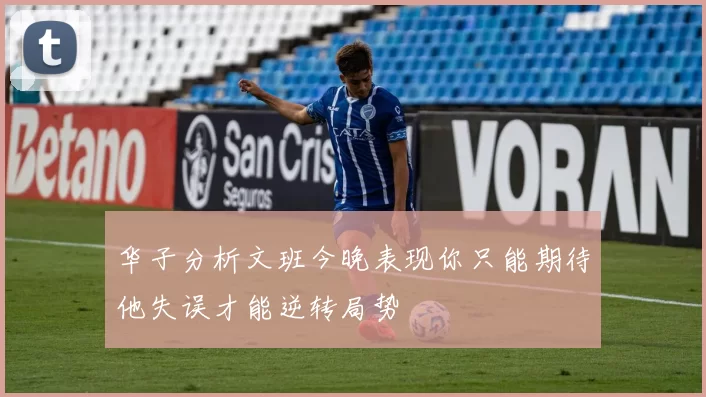 华子分析文班今晚表现你只能期待他失误才能逆转局势